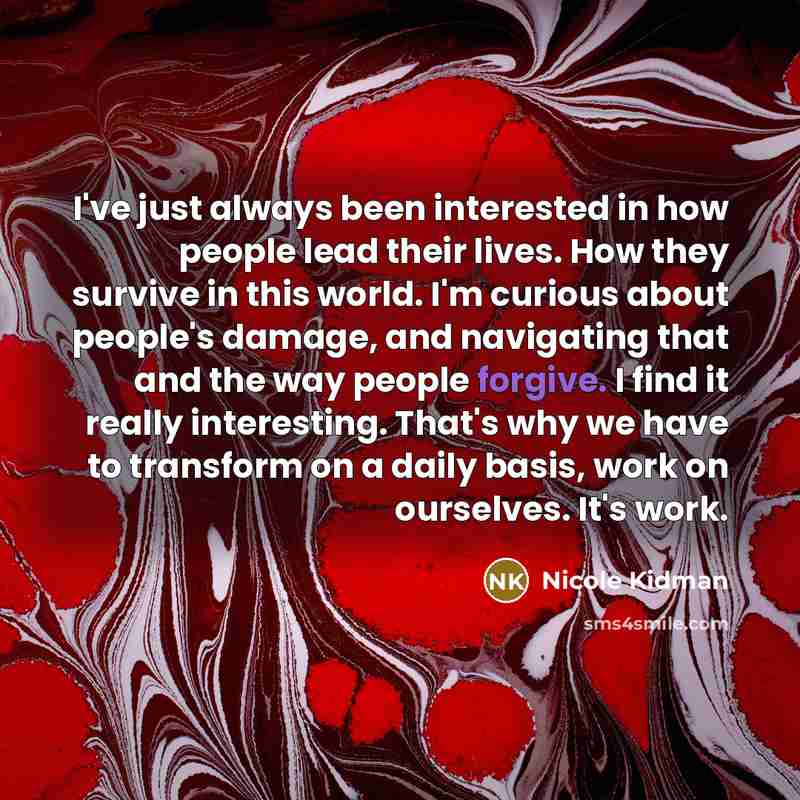 “I've just always been interested in how people lead their…” quote by Nicole Kidman