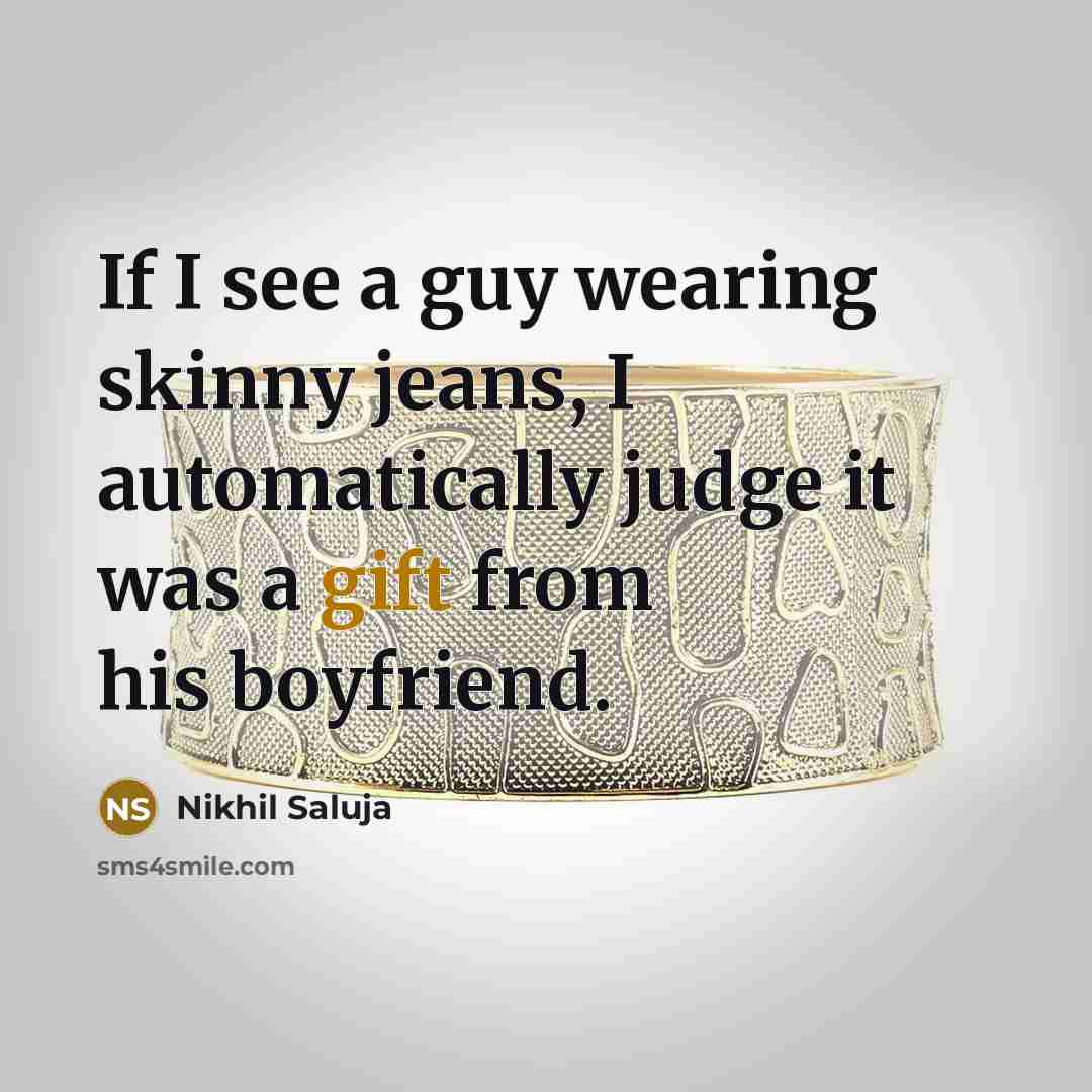 “If I see a guy wearing skinny jeans, I automatically…” quote by Nikhil Saluja