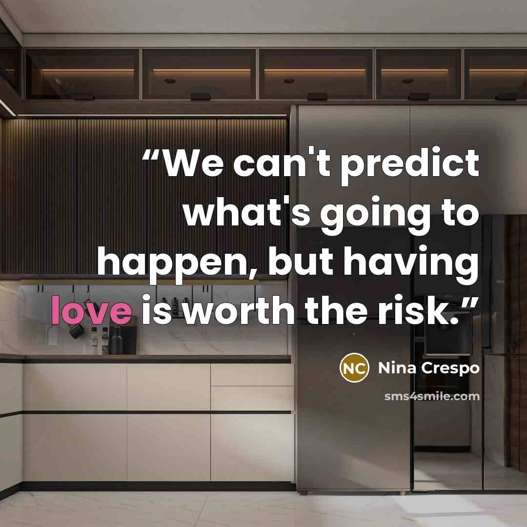 “We can't predict what's going to happen, but having love is worth the risk.” quote by Nina Crespo