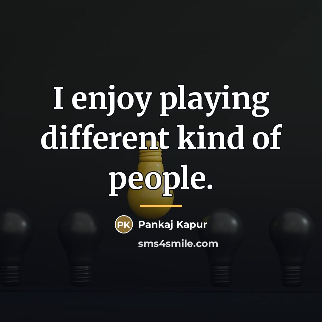 “I enjoy playing different kind of people.…” quote by Pankaj Kapur