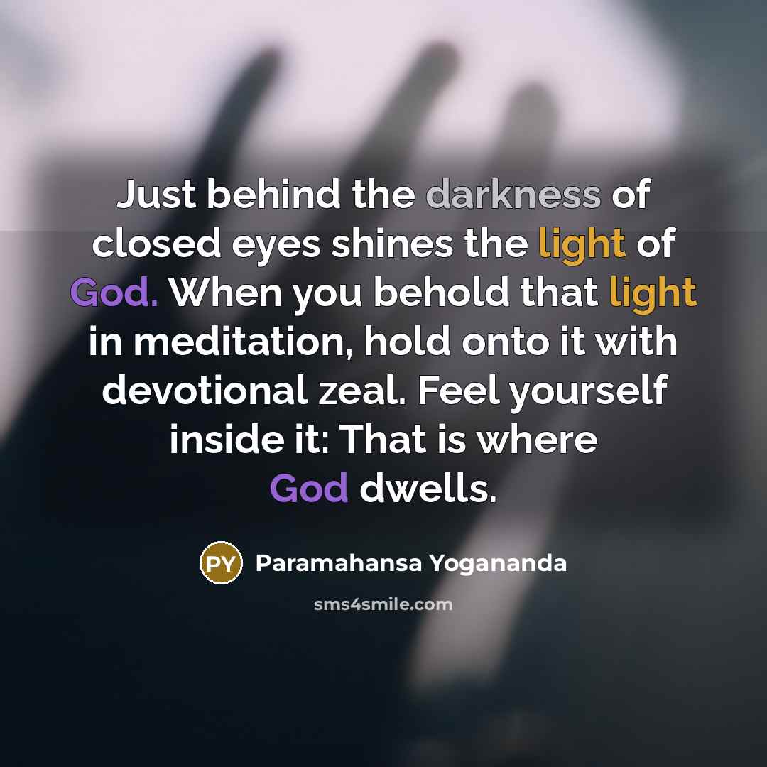“Just behind the darkness of closed eyes shines the light…” quote by Paramahansa Yogananda
