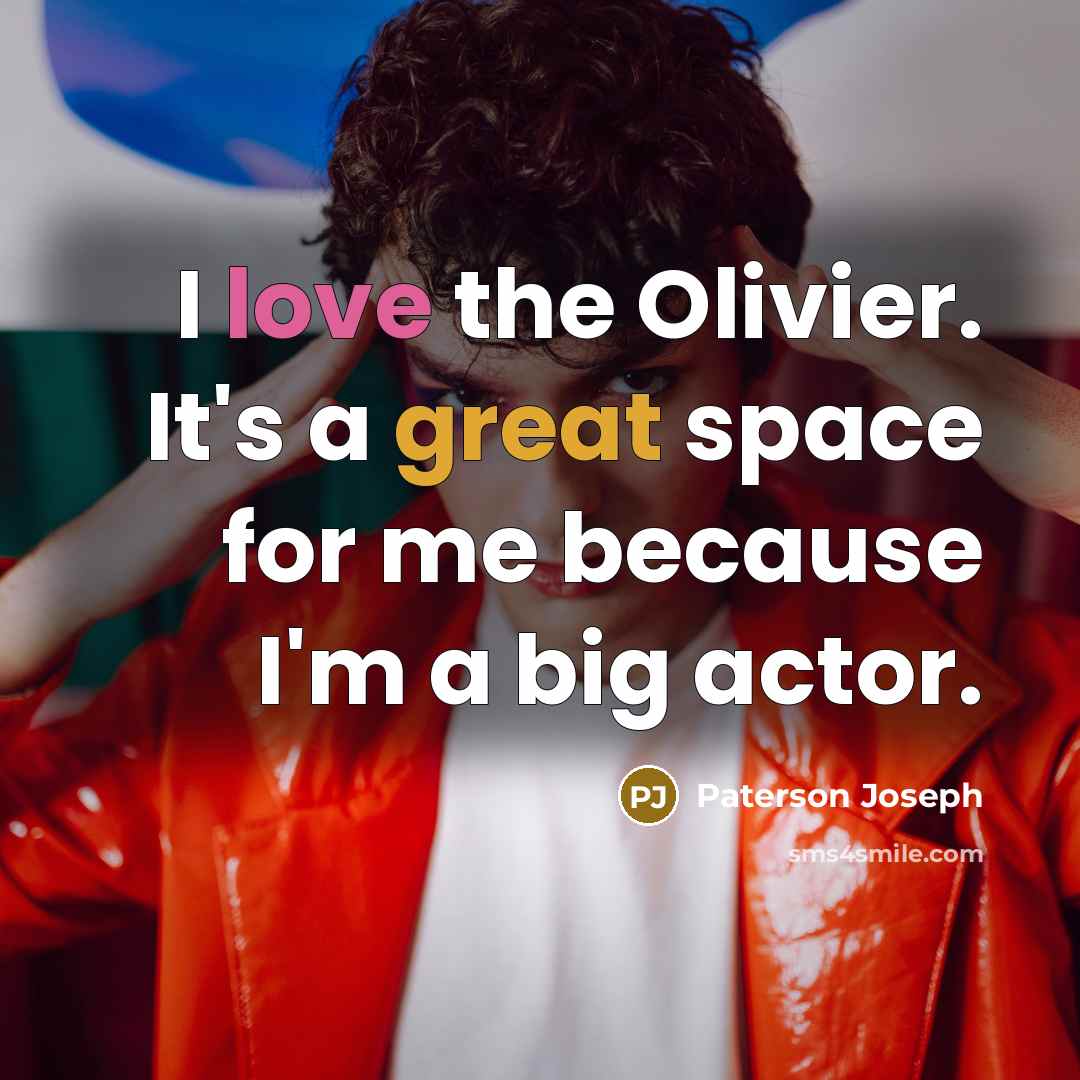 “I love the Olivier. It's a great space for me…” quote by Paterson Joseph