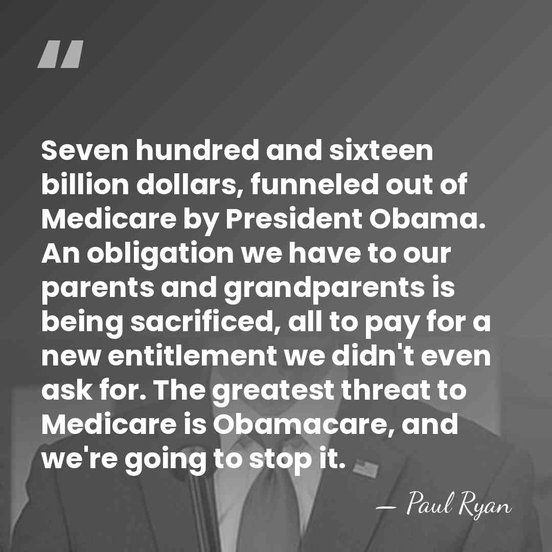 Seven hundred and sixteen billion dollars, funneled out of Medicare by President&hellip; - Paul Ryan