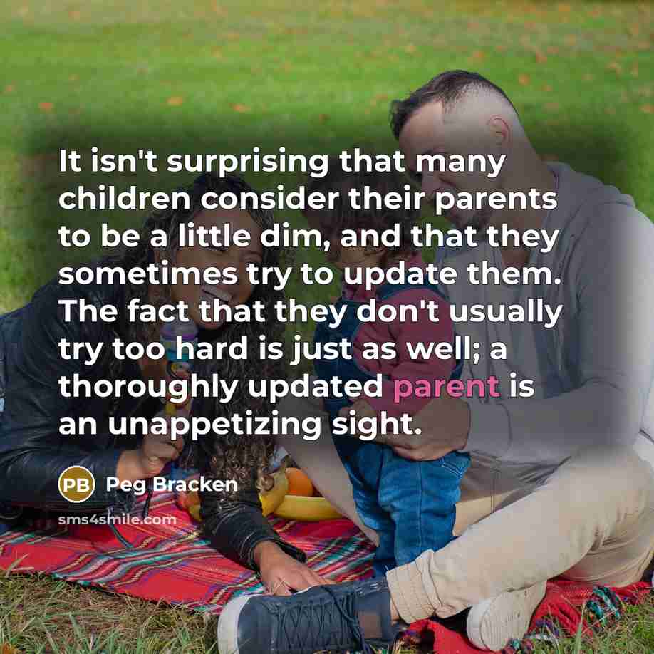 “It isn't surprising that many children consider their parents to…” quote by Peg Bracken