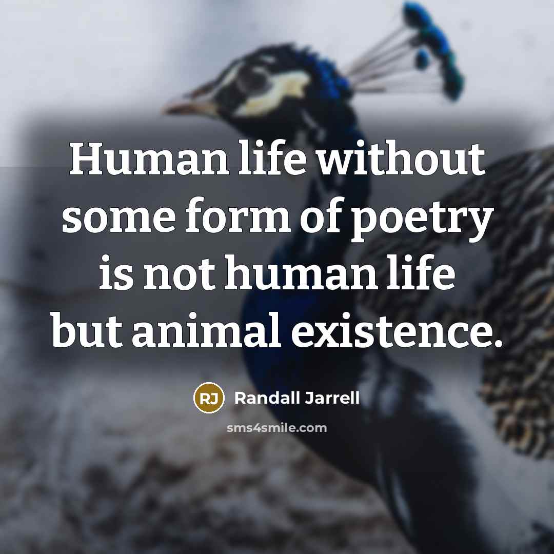 “Human life without some form of poetry is not human…” quote by Randall Jarrell