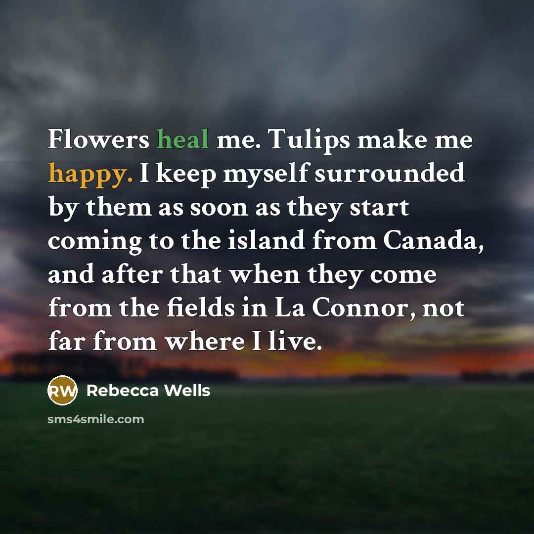 “Flowers heal me. Tulips make me happy. I keep myself…” quote by Rebecca Wells