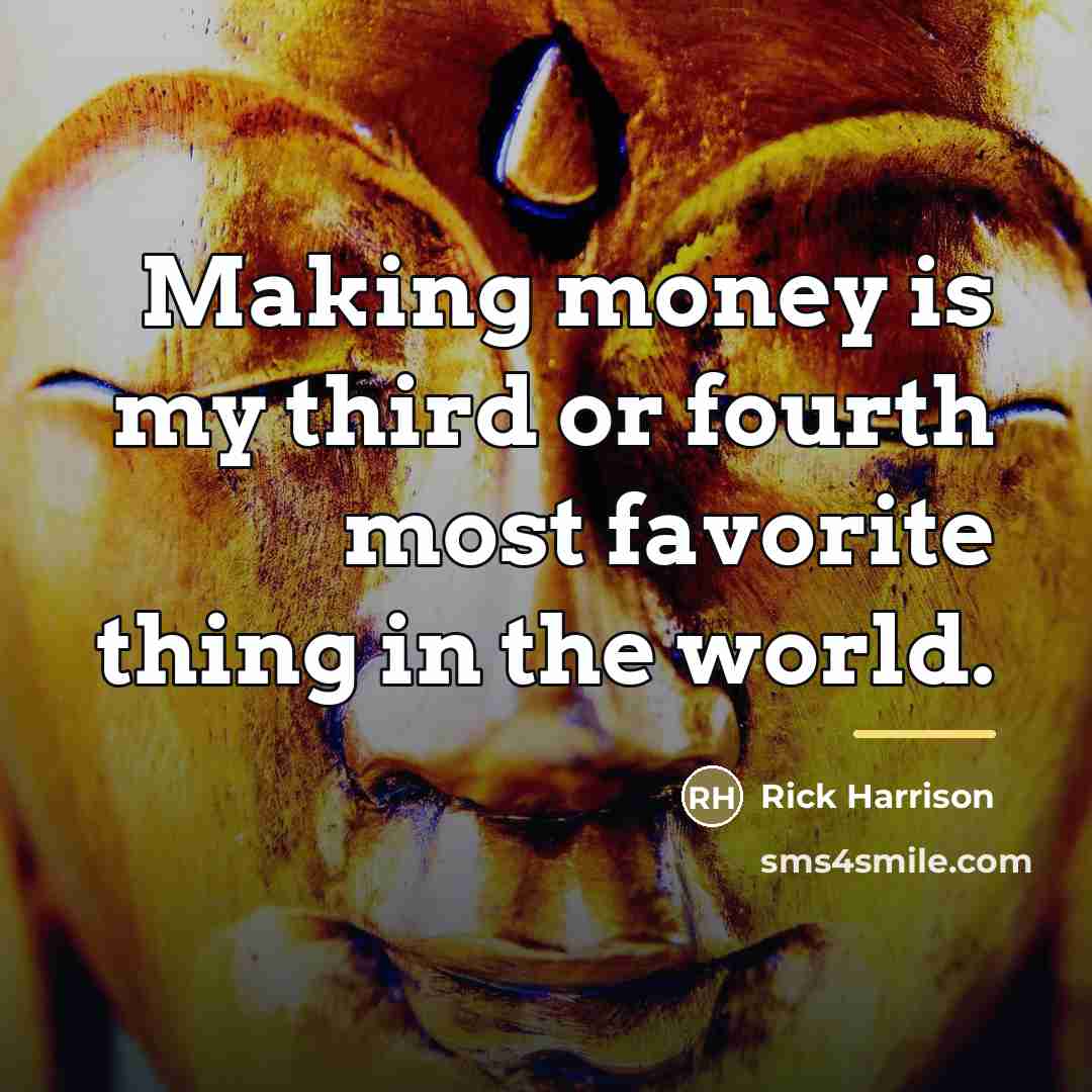 “Making money is my third or fourth most favorite thing…” quote by Rick Harrison