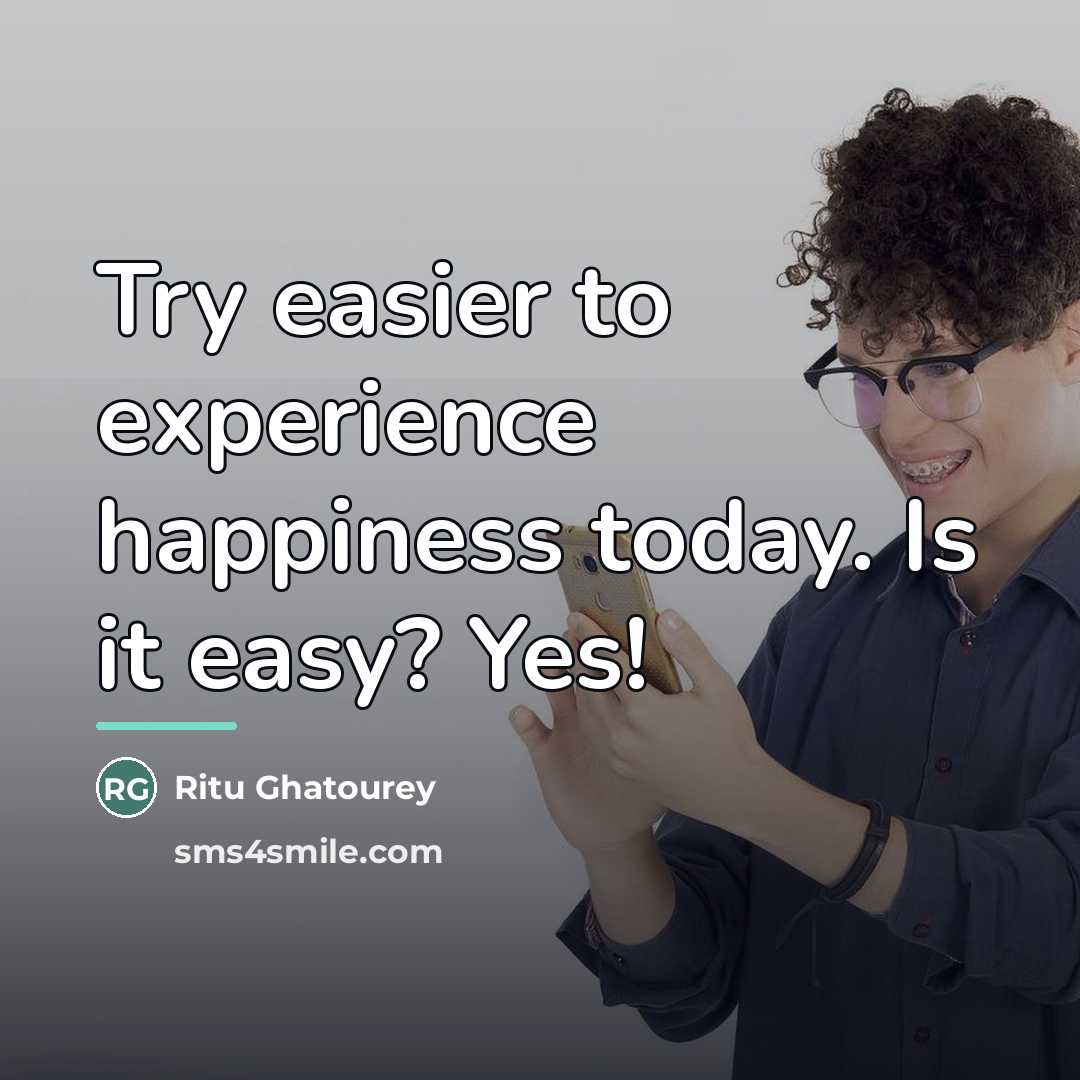 “Try easier to experience happiness today. Is it easy? Yes!…” quote by Ritu Ghatourey