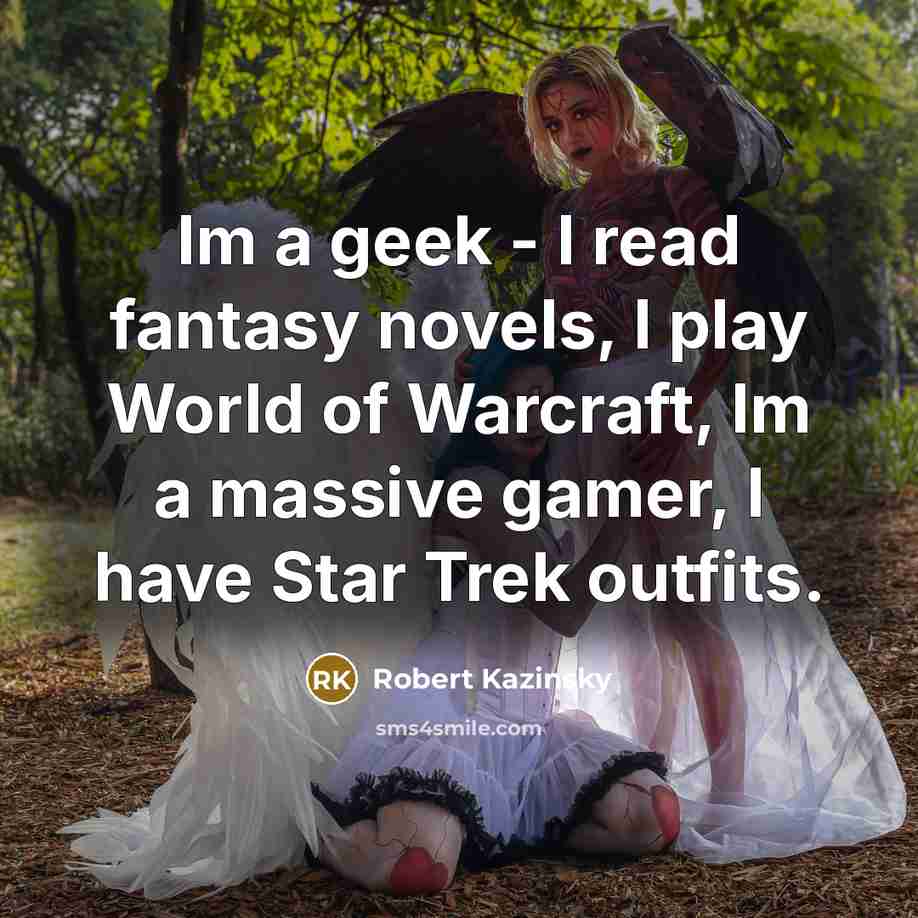 “Im a geek - I read fantasy novels, I play…” quote by Robert Kazinsky