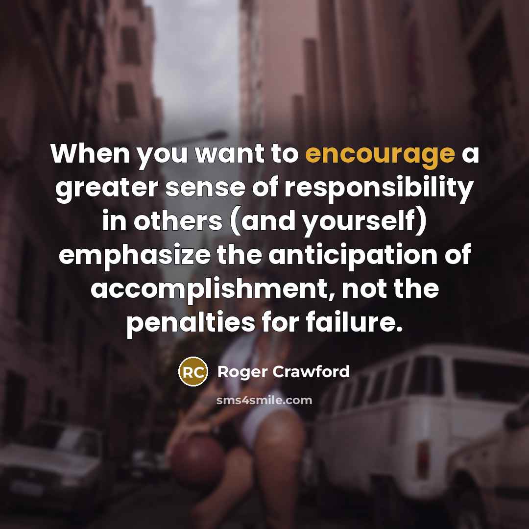 “When you want to encourage a greater sense of responsibility…” quote by Roger Crawford