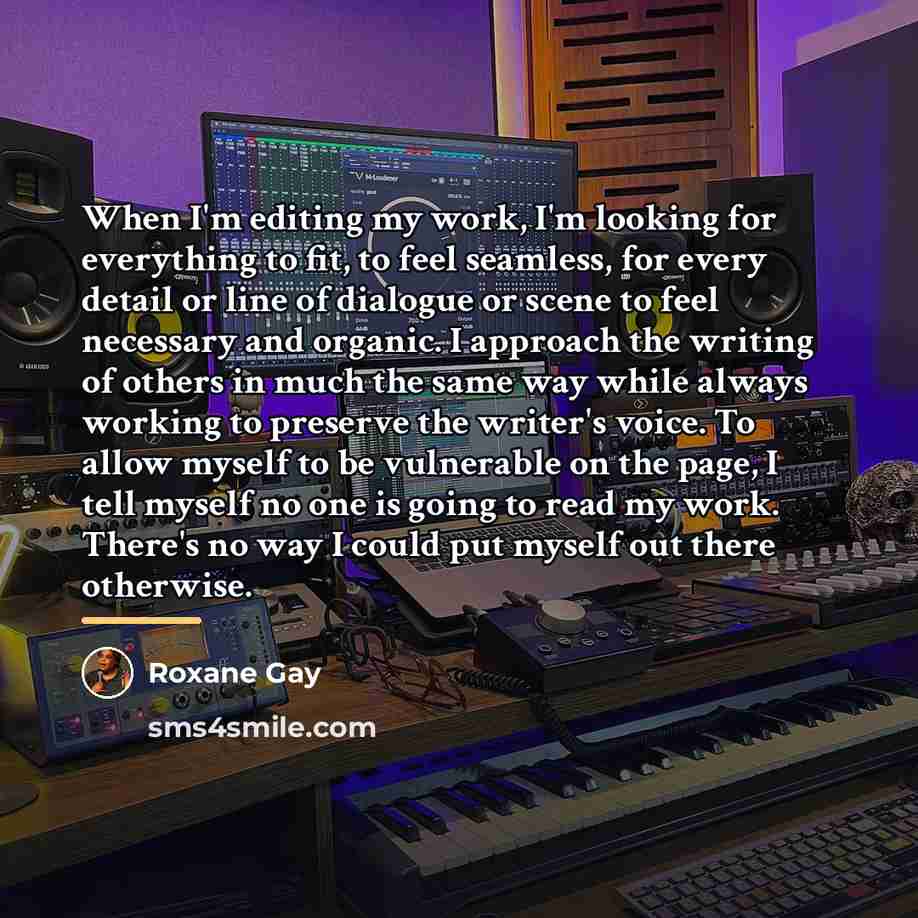 “When I'm editing my work, I'm looking for everything to…” quote by Roxane Gay
