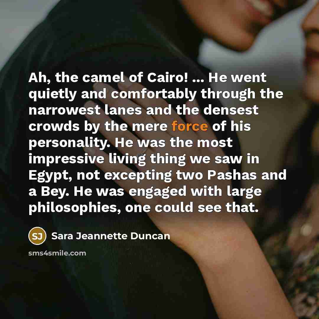 “Ah, the camel of Cairo! ... He went quietly and…” quote by Sara Jeannette Duncan