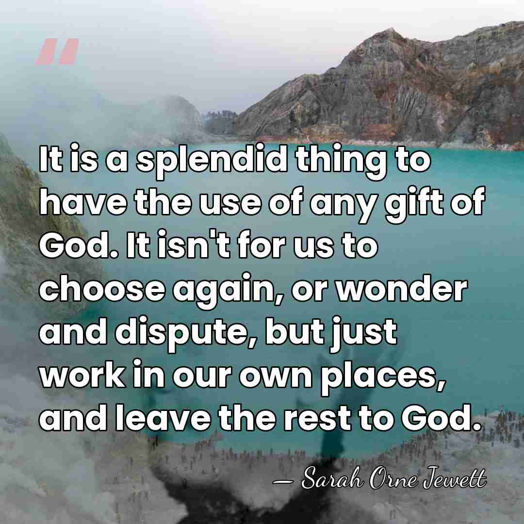 It is a splendid thing to have the use of any gift&hellip; - Sarah Orne Jewett