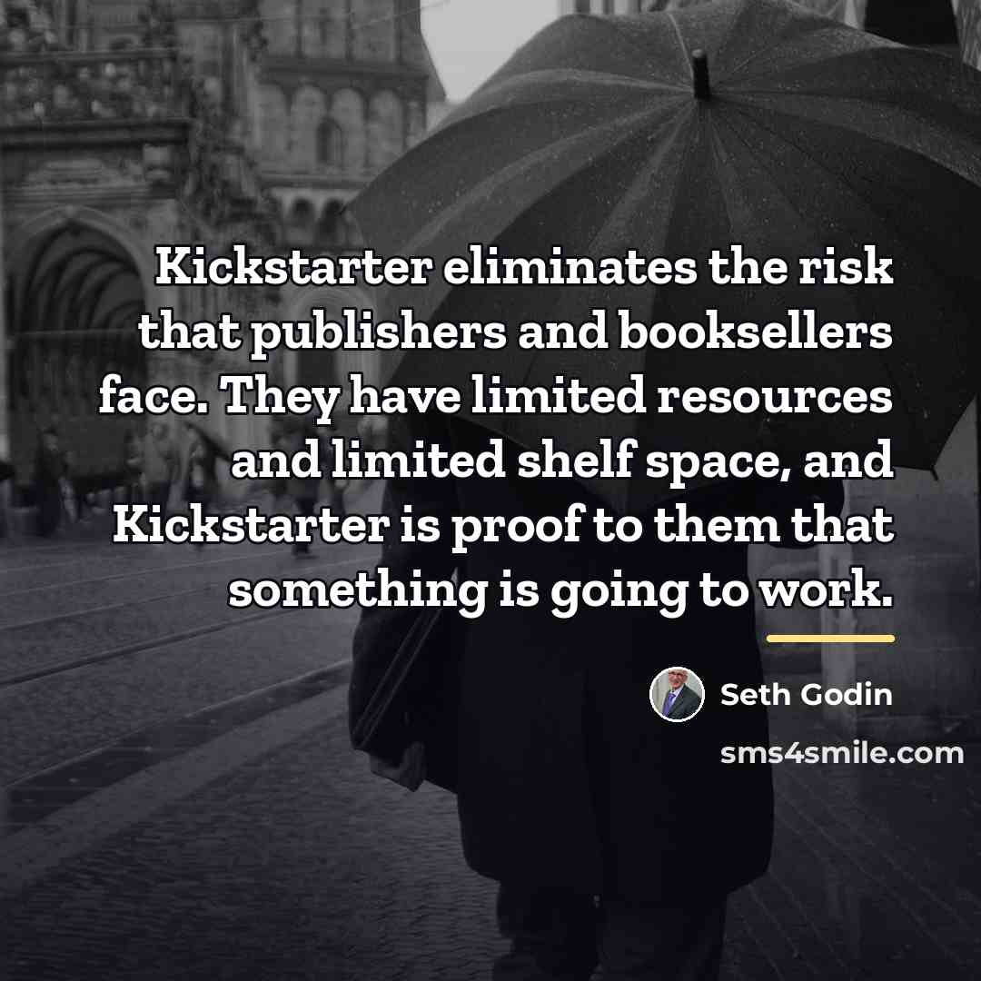 “Kickstarter eliminates the risk that publishers and booksellers face. They…” quote by Seth Godin