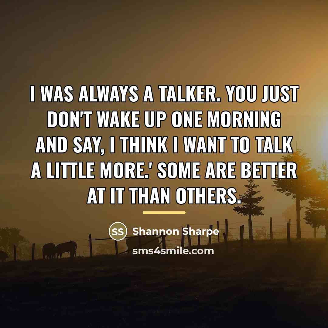 “I was always a talker. You just don't wake up…” quote by Shannon Sharpe
