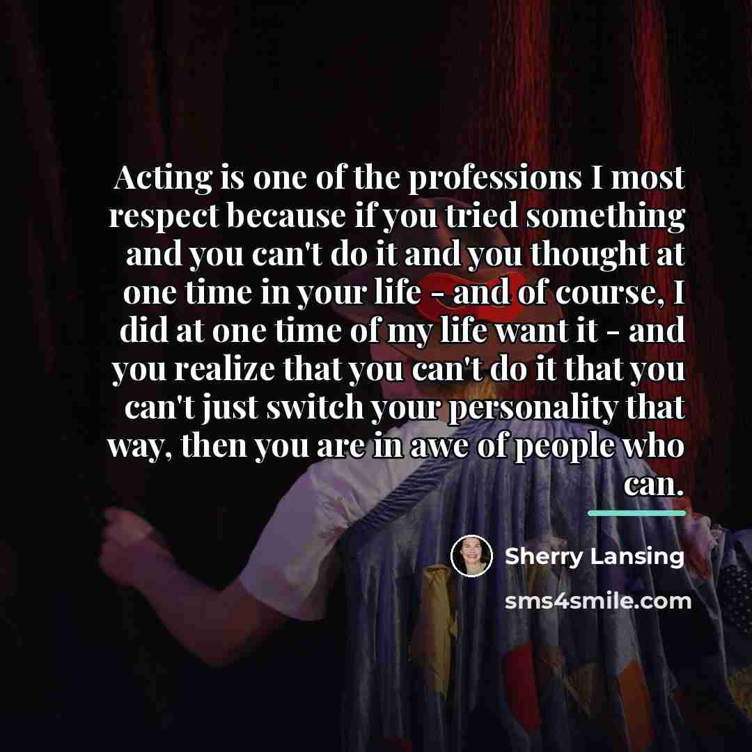 “Acting is one of the professions I most respect because…” quote by Sherry Lansing