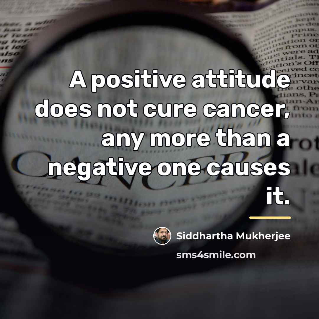 “A positive attitude does not cure cancer, any more than…” quote by Siddhartha Mukherjee