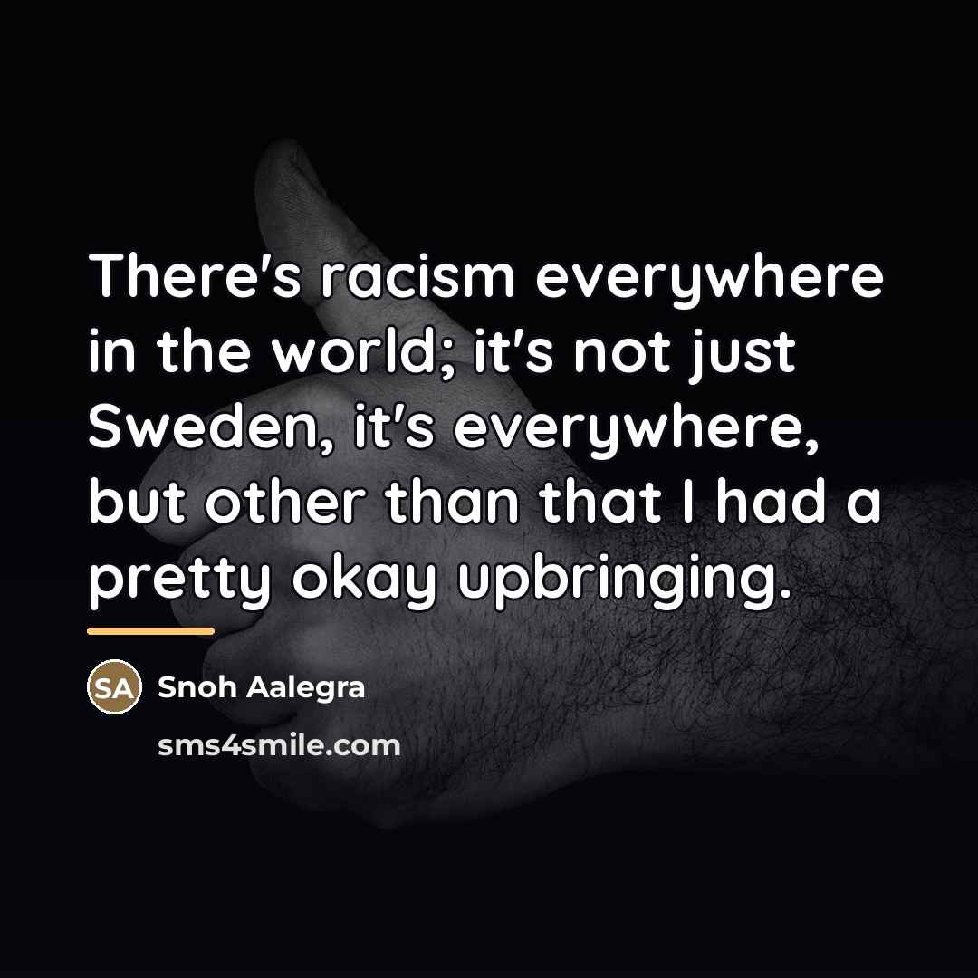 “There's racism everywhere in the world; it's not just Sweden,…” quote by Snoh Aalegra