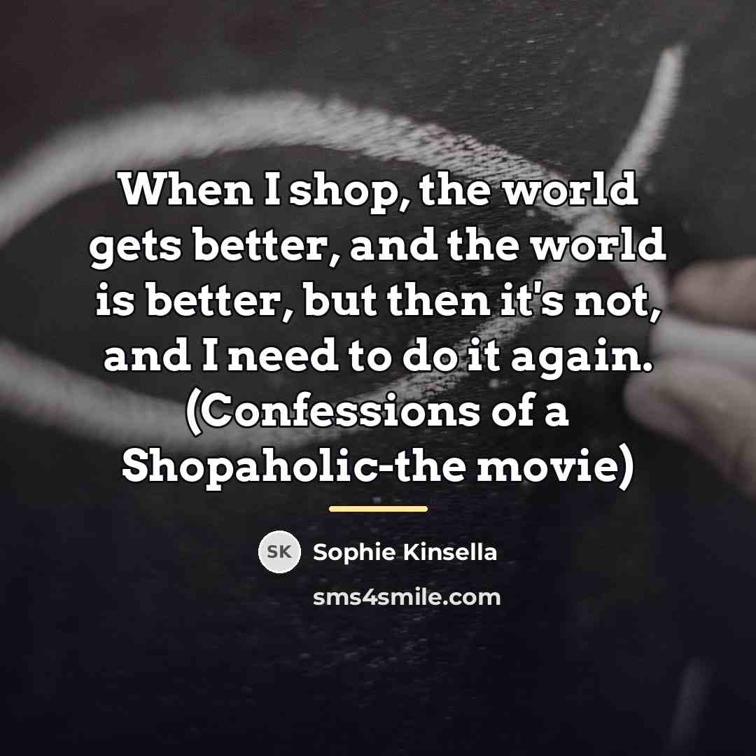 “When I shop, the world gets better, and the world…” quote by Sophie Kinsella
