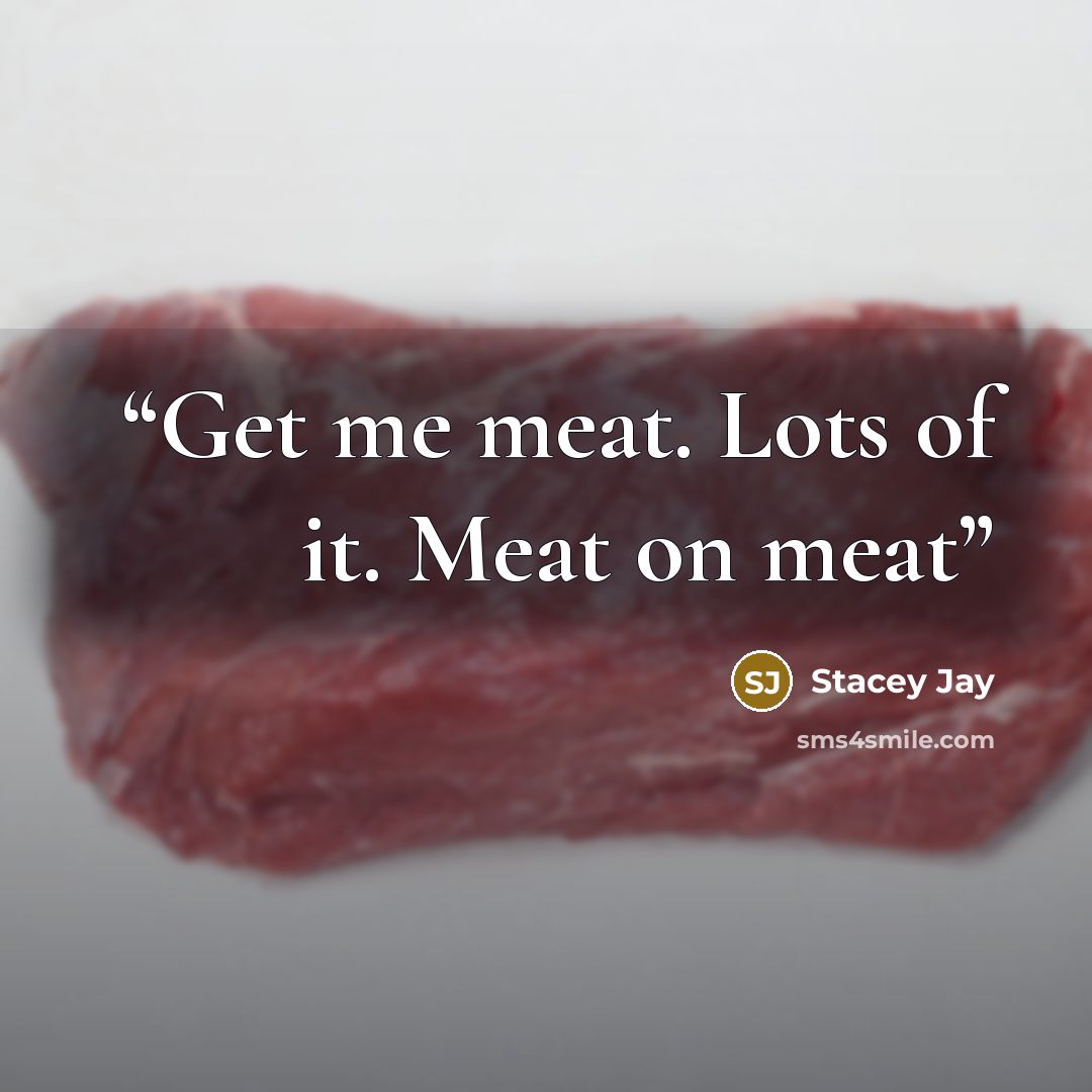 “Get me meat. Lots of it. Meat on meat” quote by Stacey Jay