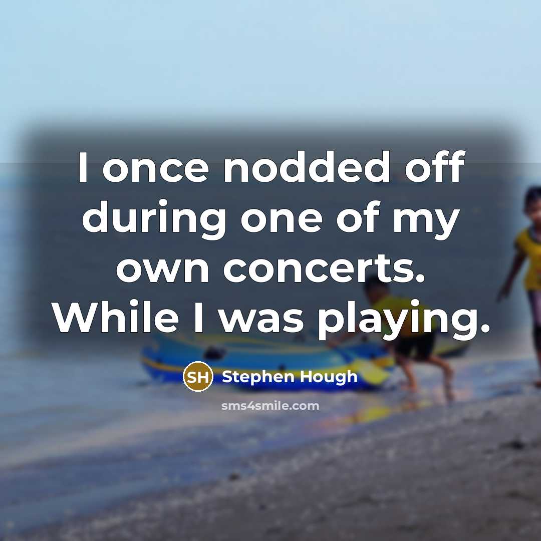 “I once nodded off during one of my own concerts.…” quote by Stephen Hough