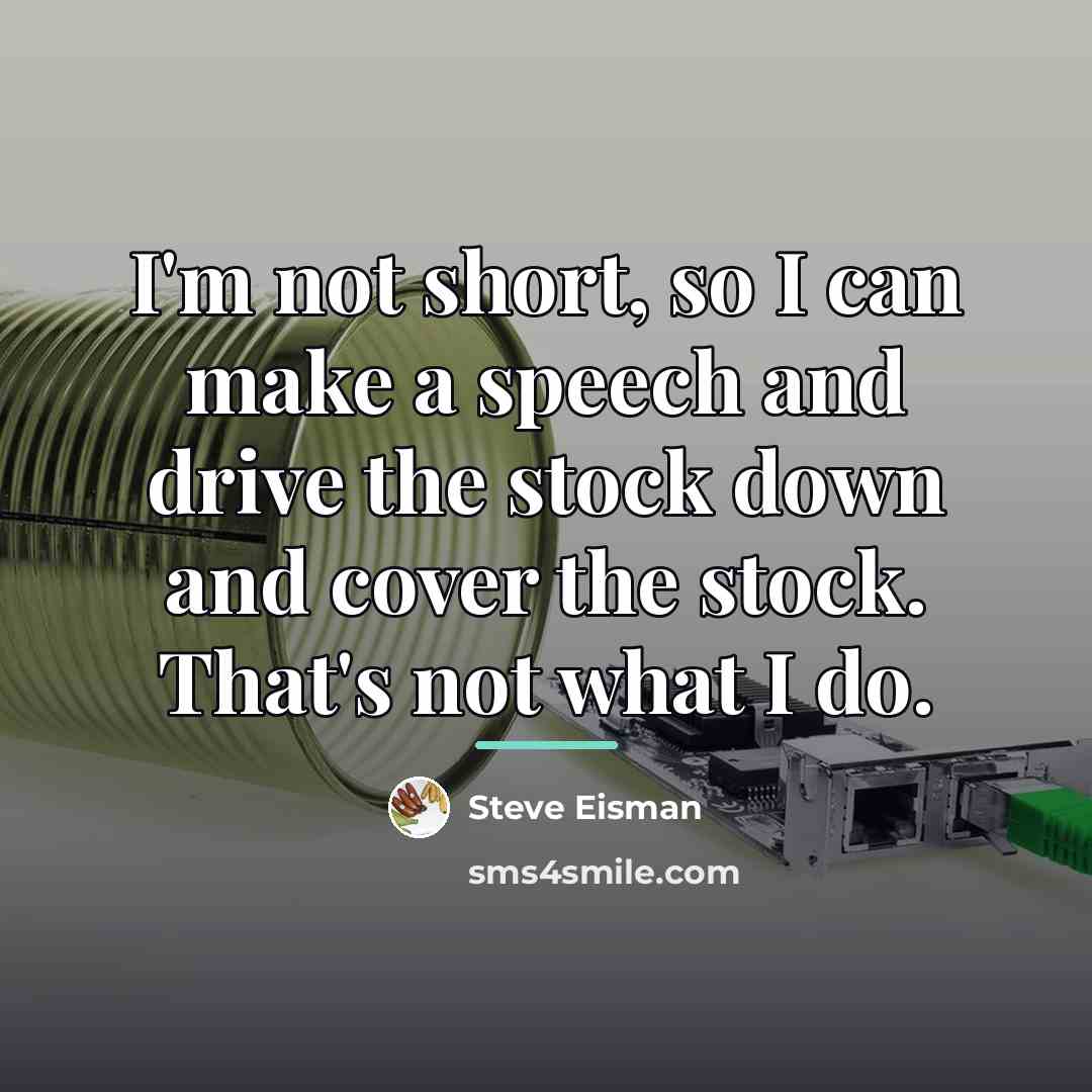 “I'm not short, so I can make a speech and…” quote by Steve Eisman