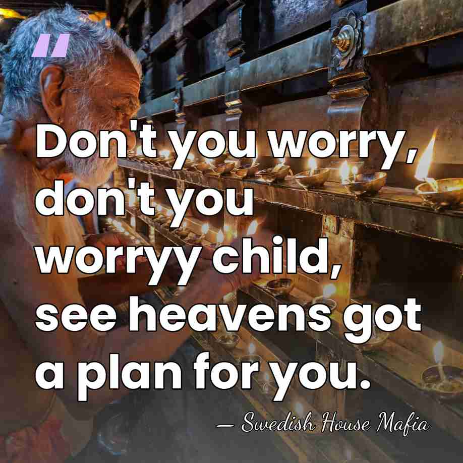Don't you worry, don't you worryy child, see heavens got a plan&hellip; - Swedish House Mafia