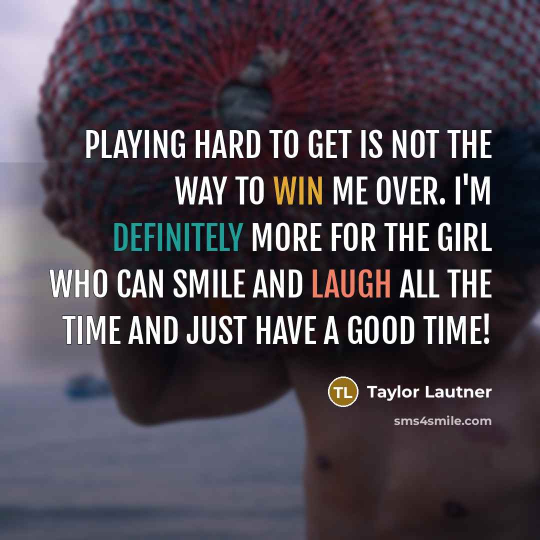 “Playing hard to get is not the way to win…” quote by Taylor Lautner