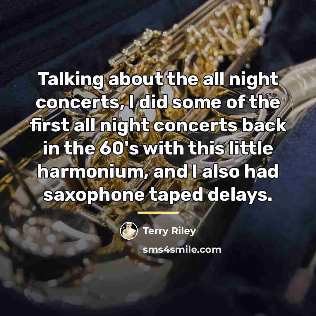 “Talking about the all night concerts, I did some of…” quote by Terry Riley