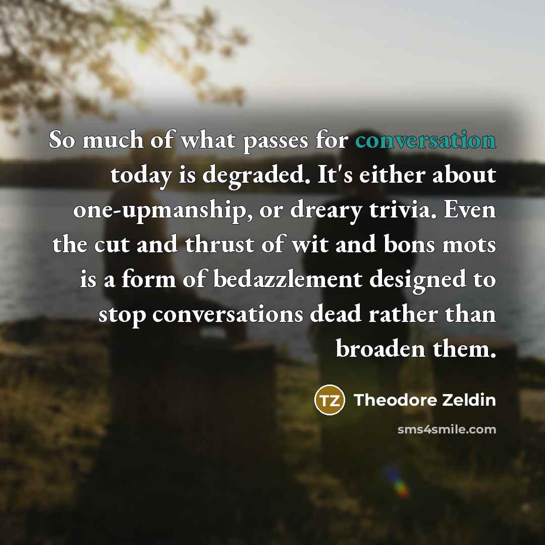 “So much of what passes for conversation today is degraded.…” quote by Theodore Zeldin