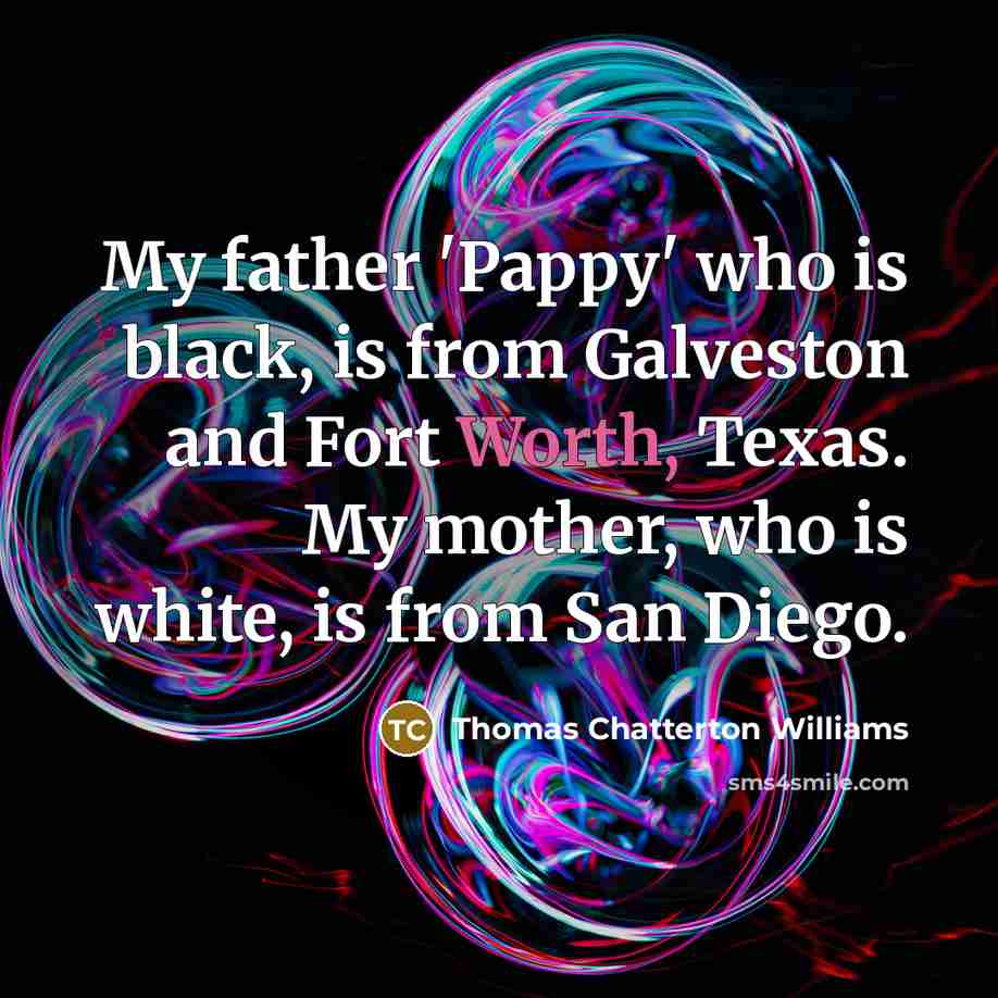 “My father 'Pappy' who is black, is from Galveston and…” quote by Thomas Chatterton Williams