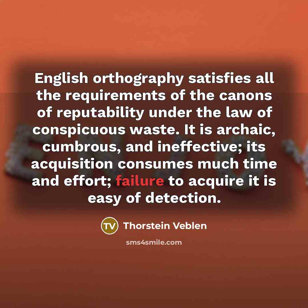 “English orthography satisfies all the requirements of the canons of…” quote by Thorstein Veblen