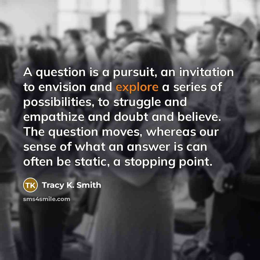 “A question is a pursuit, an invitation to envision and…” quote by Tracy K. Smith
