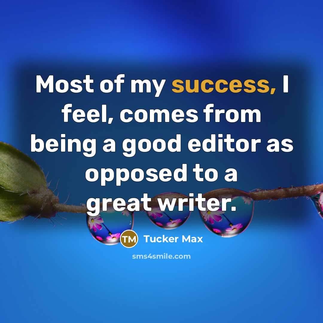 “Most of my success, I feel, comes from being a…” quote by Tucker Max