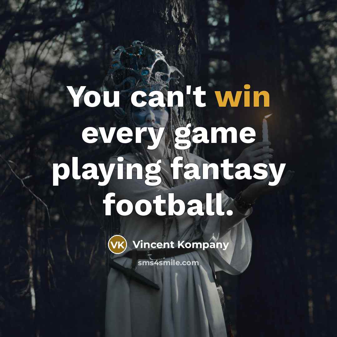 “You can't win every game playing fantasy football.…” quote by Vincent Kompany