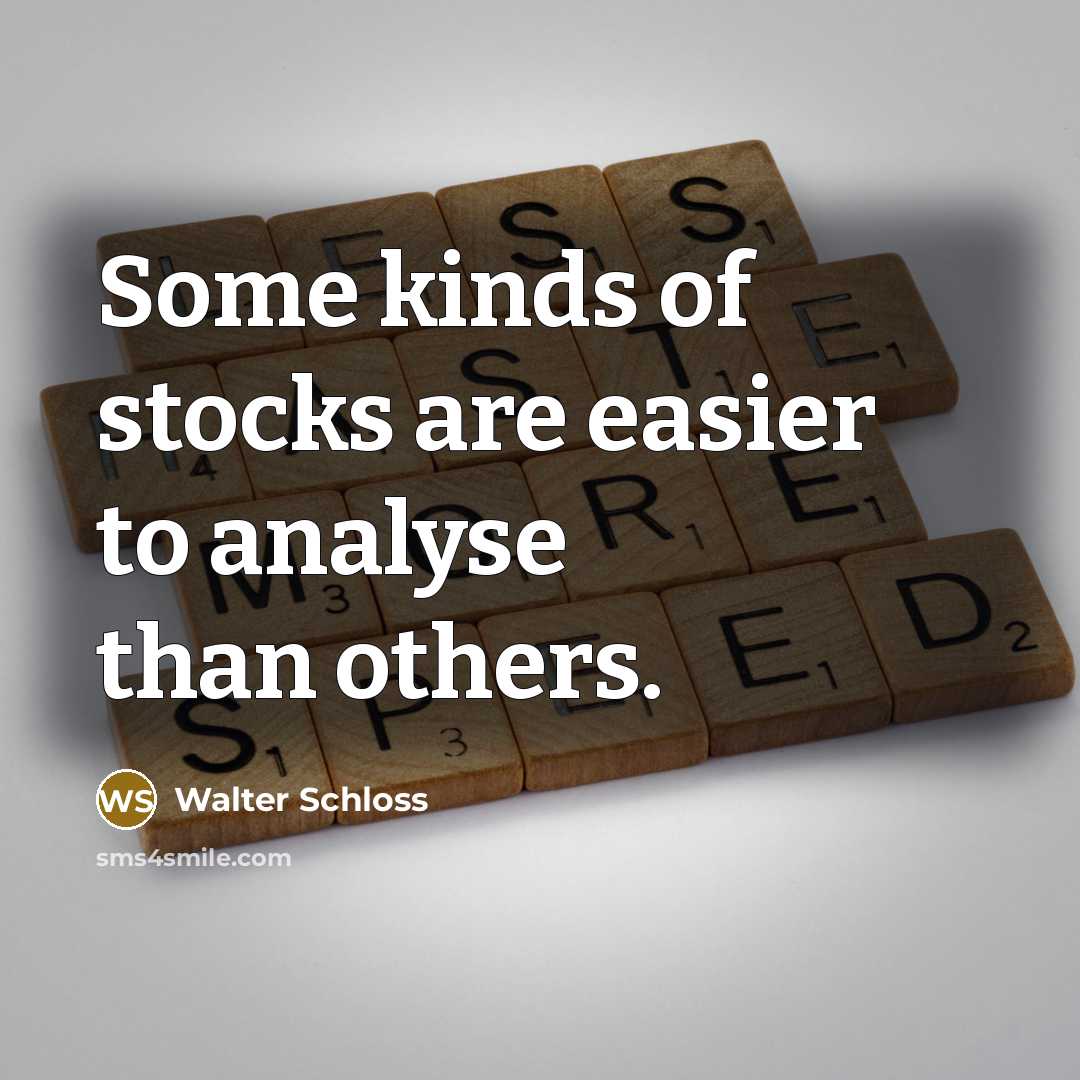 “Some kinds of stocks are easier to analyse than others.…” quote by Walter Schloss