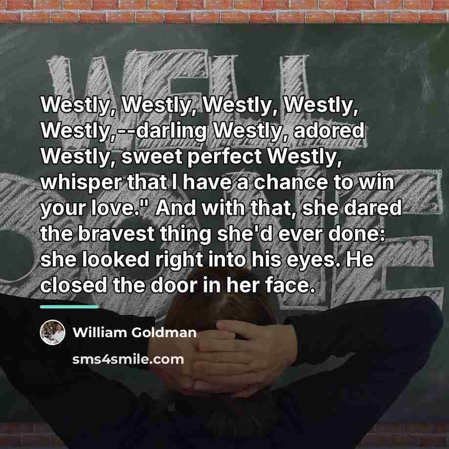 “Westly, Westly, Westly, Westly, Westly,--darling Westly, adored Westly, sweet perfect…” quote by William Goldman