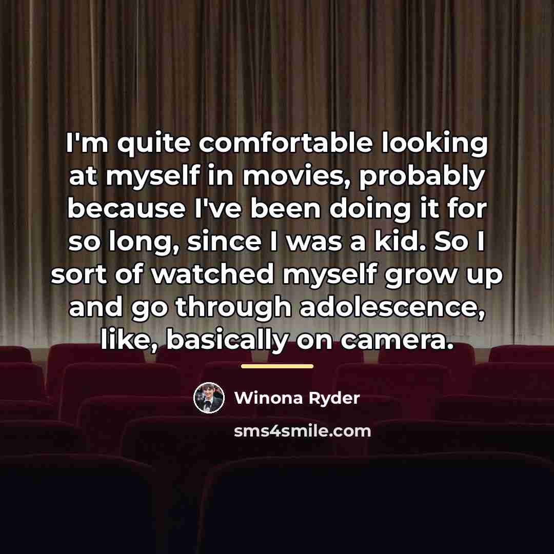 “I'm quite comfortable looking at myself in movies, probably because…” quote by Winona Ryder