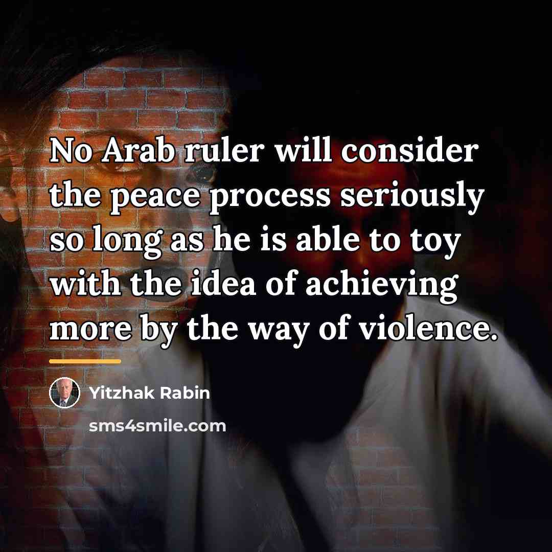 “No Arab ruler will consider the peace process seriously so…” quote by Yitzhak Rabin