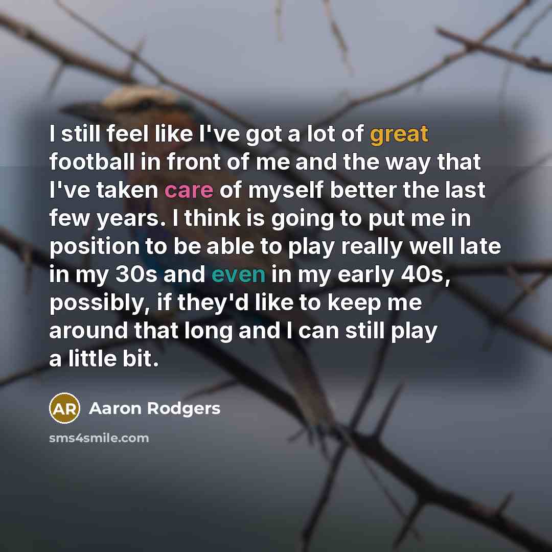 “I still feel like I've got a lot of great…” quote by Aaron Rodgers