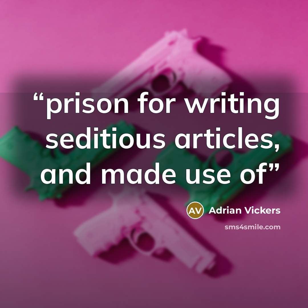 “prison for writing seditious articles, and made use of” quote by Adrian Vickers