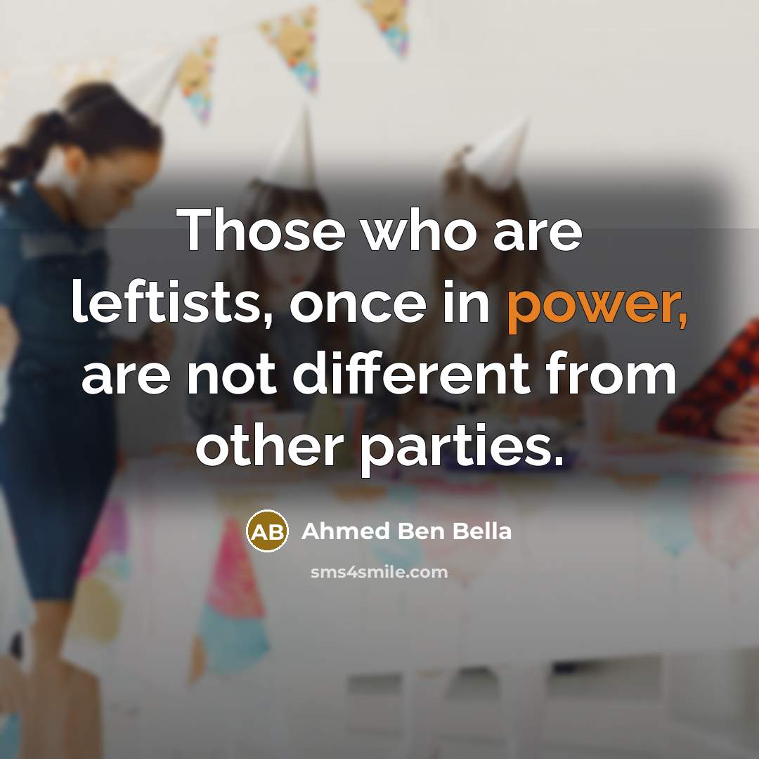 “Those who are leftists, once in power, are not different…” quote by Ahmed Ben Bella