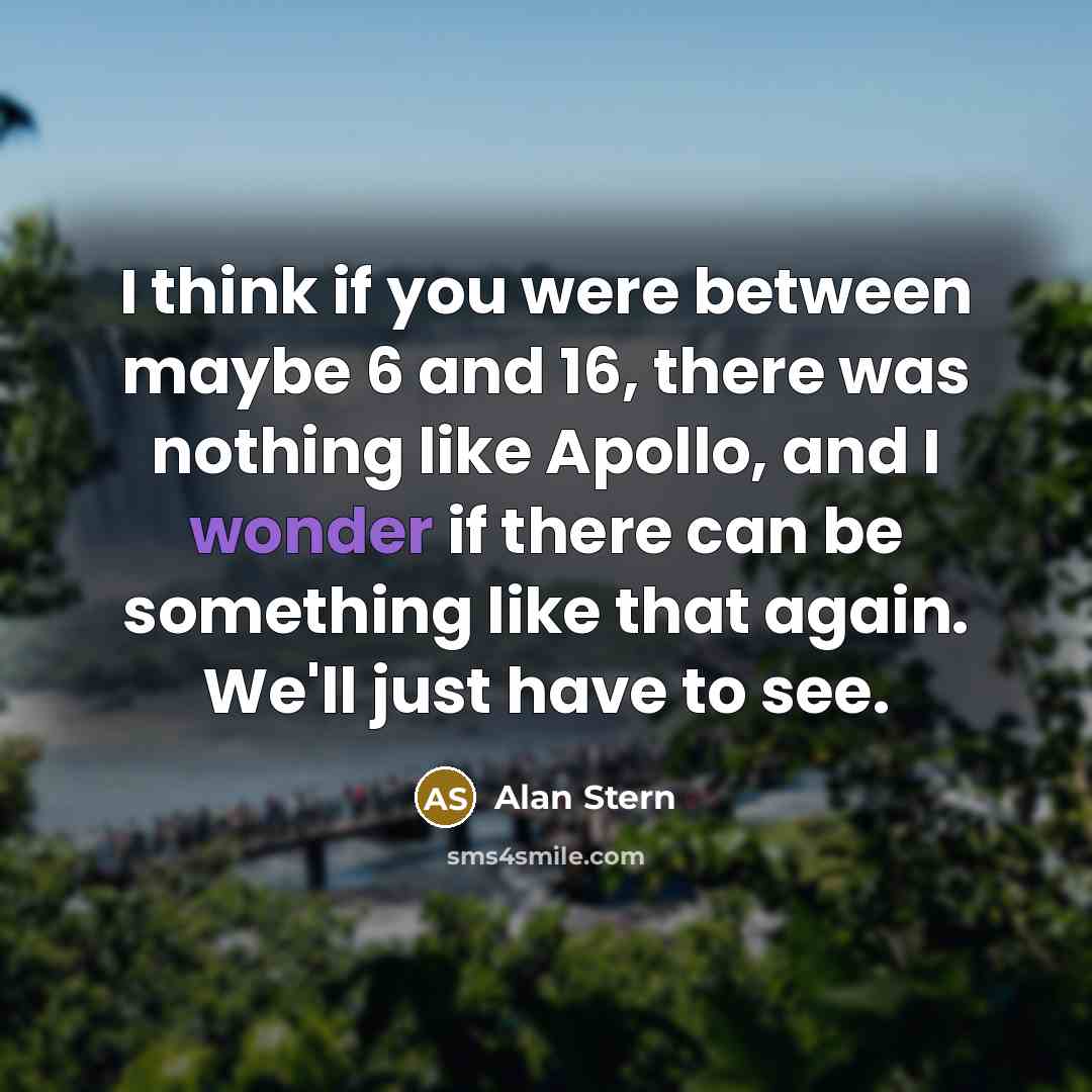 “I think if you were between maybe 6 and 16,…” quote by Alan Stern