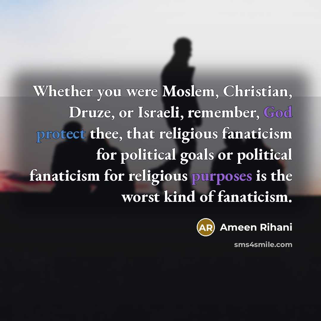 “Whether you were Moslem, Christian, Druze, or Israeli, remember, God…” quote by Ameen Rihani