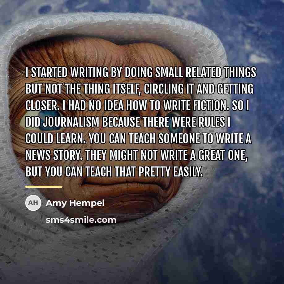 “I started writing by doing small related things but not…” quote by Amy Hempel