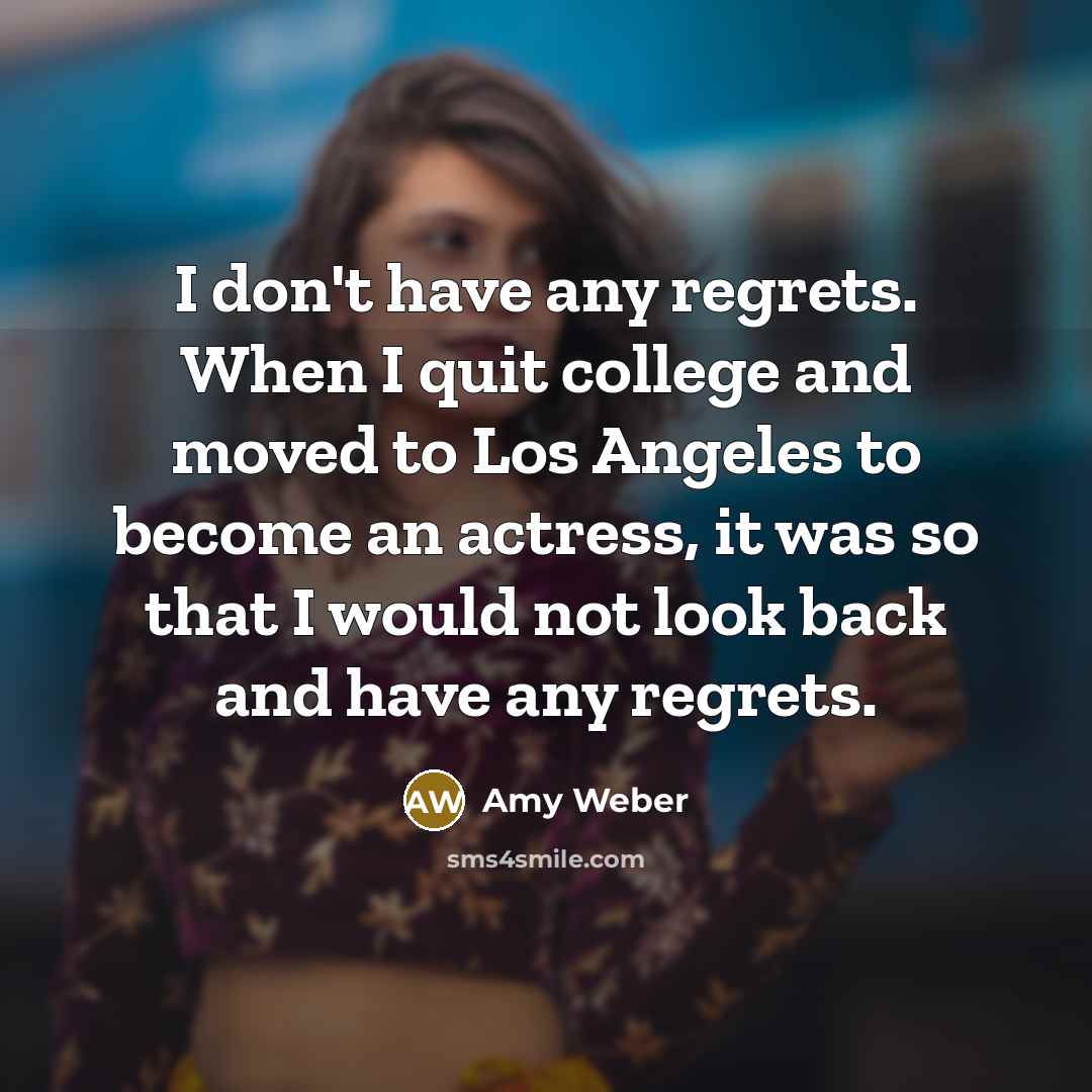 “I don't have any regrets. When I quit college and…” quote by Amy Weber