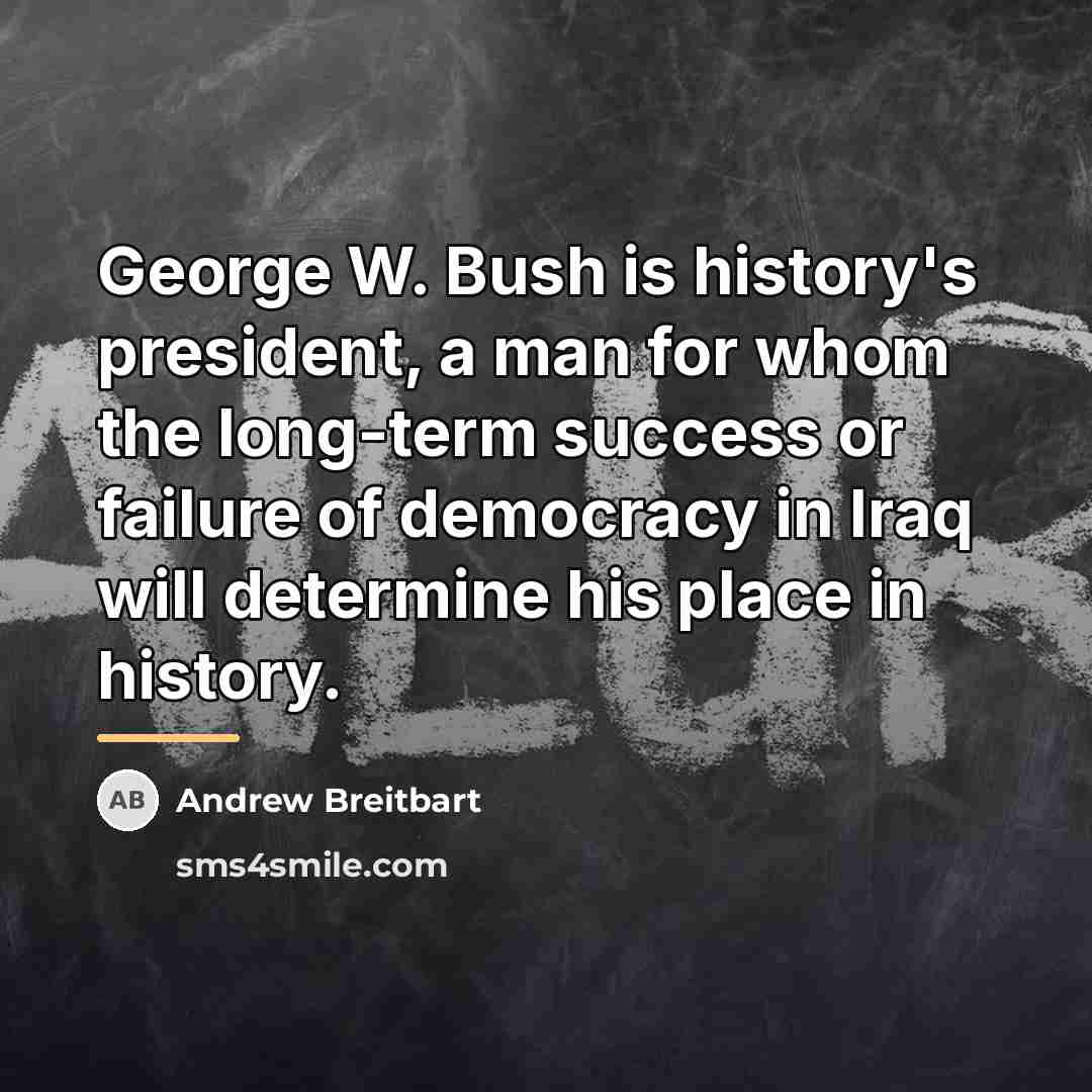 “George W. Bush is history's president, a man for whom…” quote by Andrew Breitbart