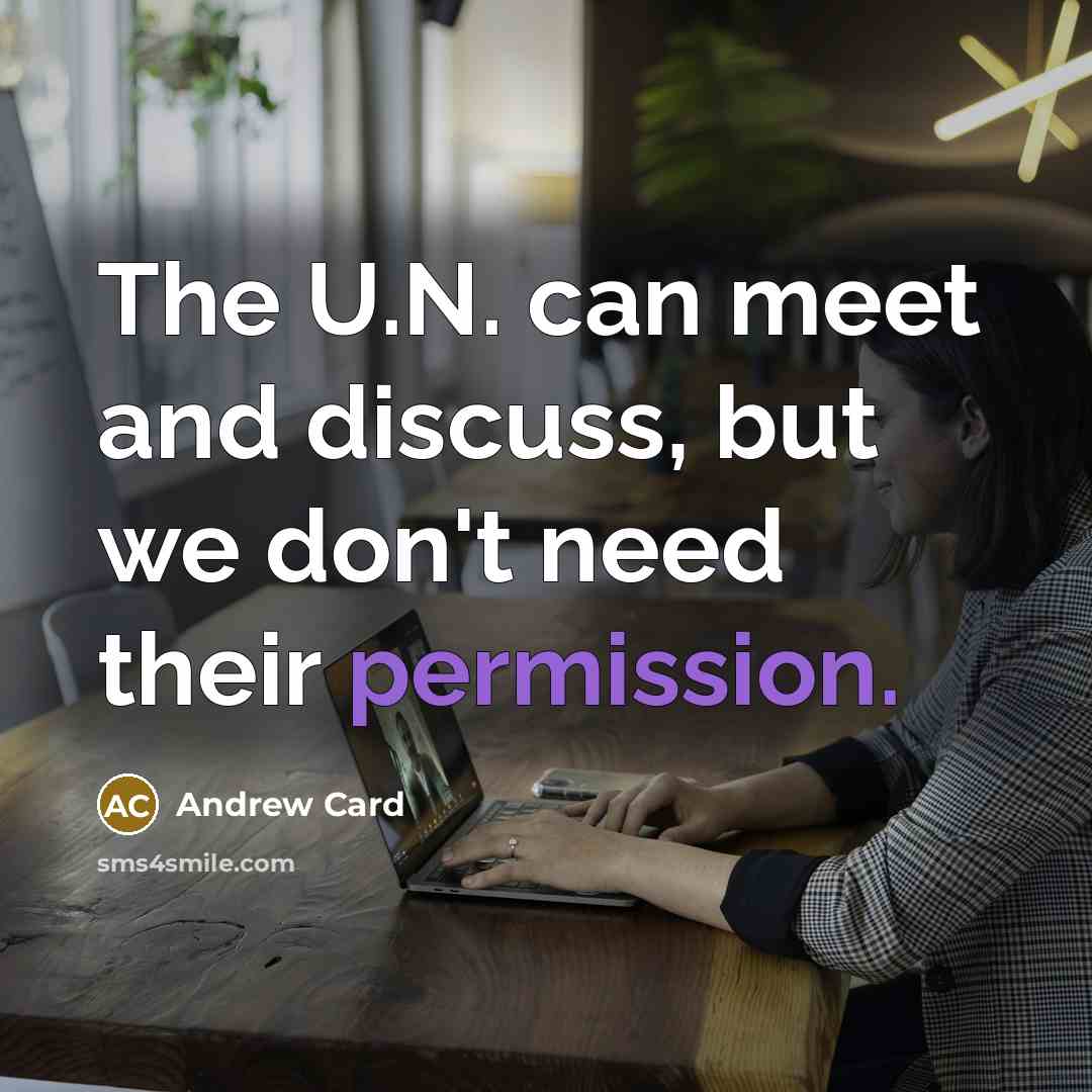 “The U.N. can meet and discuss, but we don't need their permission.” quote by Andrew Card