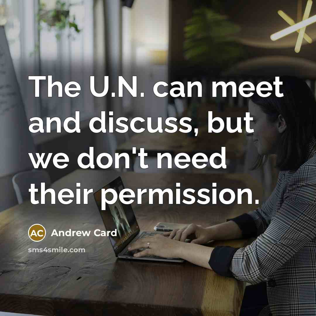 “The U.N. can meet and discuss, but we don't need…” quote by Andrew Card