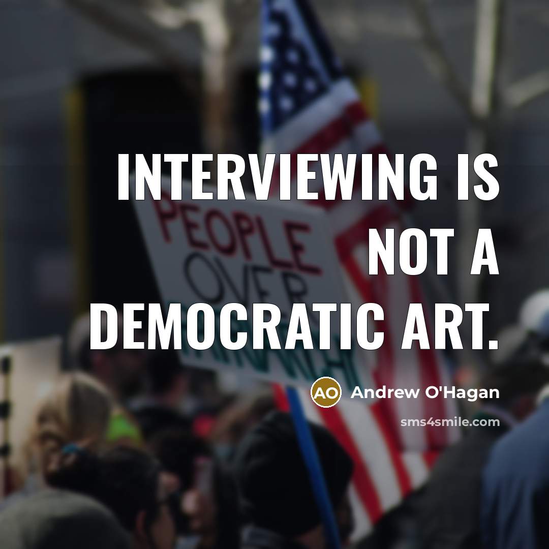 “Interviewing is not a democratic art.…” quote by Andrew O'Hagan
